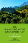 The Islamic Byzantine Border in History : From the Rise of Islam to the End of the Crusades - Book