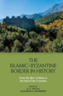 The Islamic-Byzantine Border in History : From the Rise of Islam to the End of the Crusades - Book