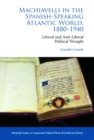 Machiavelli in the Spanish-Speaking Atlantic World, 1880-1940 : Liberal and Anti-Liberal Political Thought - Book