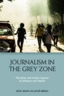 Journalism in the Grey Zone : Pluralism and Media Capture in Lebanon and Tunisia - Book