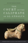 The Court of the Caliphate of Al-Andalus : Four Years in Umayyad C Rdoba - Book