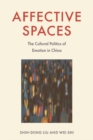 Affective Spaces : The Cultural Politics of Emotion in China - eBook