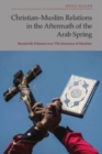 Christian-Muslim Relations in the Aftermath of the Arab Spring : Beyond the Polemics Over 'The Innocence of Muslims' - Book