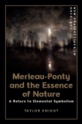 Merleau-Ponty and the Essence of Nature : A Return to Elemental Symbolism - eBook