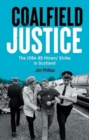 Coalfield Justice : The 1984-85 Miners' Strike in Scotland - Book