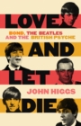 Love and Let Die : Bond, the Beatles and the British Psyche - Book