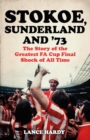 Stokoe, Sunderland and 73 : The Story Of the Greatest FA Cup Final Shock of All Time - Book