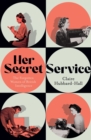 Her Secret Service : The Forgotten Women of British Intelligence - Book