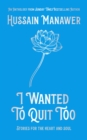 I Wanted to Quit Too : Stories For The Heart And Soul - eBook