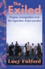 The Exiled : The incredible story of the South Asian exodus from Uganda to the UK in 1972 - eBook