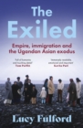 The Exiled : The incredible story of the Asian exodus from Uganda to Britain in 1972 - Book