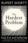 The Hardest Problem : God, Evil and Suffering - Book