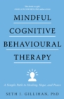 Mindful Cognitive Behavioural Therapy : A Simple Path to Healing, Hope, and Peace - Book