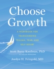 Choose Growth : A Workbook for Transcending Trauma, Fear, and Self-Doubt - eBook