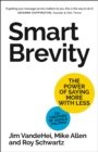 Smart Brevity : The Power of Saying More with Less - Book