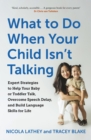 What to Do When Your Child Isn’t Talking : Expert Strategies to Help Your Baby or Toddler Talk, Overcome Speech Delay, & Build Language Skills for Life - Book