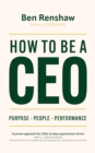 How To Be A CEO : Purpose. People. Performance. - Book