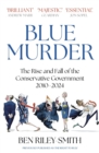 Blue Murder : The Rise and Fall of the Conservative Government, 2010–2024 - Book