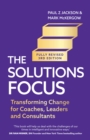 The Solutions Focus, 3rd edition : Transforming change for coaches, leaders and consultants - eBook