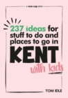 237 Ideas For Stuff To Do And Places To Go In Kent With Kids - Book