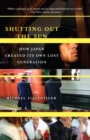 Shutting Out the Sun : How Japan Created Its Own Lost Generation - Book