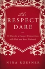 The Respect Dare : 40 Days to a Deeper Connection with God and Your Husband - eBook