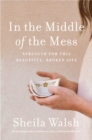 In the Middle of the Mess : Strength for This Beautiful, Broken Life - eBook