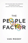 The People Factor : How Building Great Relationships and Ending Bad Ones Unlocks Your God-Given Purpose - eBook