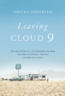 Leaving Cloud 9 : The True Story of a Life Resurrected from the Ashes of Poverty, Trauma, and Mental Illness - Book