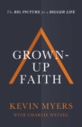 Grown-up Faith : The Big Picture for a Bigger Life - Book
