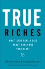 True Riches : What Jesus Really Said About Money and Your Heart - eBook