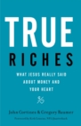 True Riches : What Jesus Really Said About Money and Your Heart - Book
