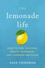 The Lemonade Life : How to Fuel Success, Create Happiness, and Conquer Anything - eBook