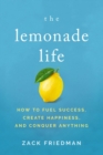 The Lemonade Life : How to Fuel Success, Create Happiness, and Conquer Anything - Book