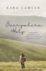 Everywhere Holy : Seeing Beauty, Remembering Your Identity, and Finding God Right Where You Are - Book
