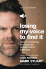 Losing My Voice to Find It : How a Rockstar Discovered His Greatest Purpose - Book
