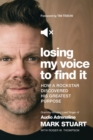 Losing My Voice to Find It : How a Rockstar Discovered His Greatest Purpose - Book