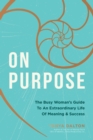 On Purpose : The Busy Woman's Guide to an Extraordinary Life of Meaning and Success - Book