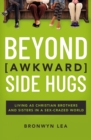 Beyond Awkward Side Hugs : Living as Christian Brothers and Sisters in a Sex-Crazed World - eBook