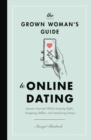 The Grown Woman's Guide to Online Dating : Lessons Learned While Swiping Right, Snapping Selfies, and Analyzing Emojis - Book