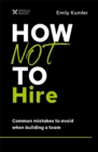 How Not to Hire : Common Mistakes to Avoid When Building a Team - Book