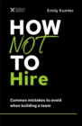 How Not to Hire : Common Mistakes to Avoid When Building a Team - eBook