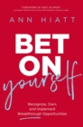 Bet on Yourself : Recognize, Own, and Implement Breakthrough Opportunities - Book