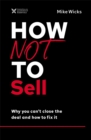 How Not to Sell : Why You Can't Close the Deal and How to Fix It - eBook