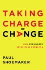 Taking Charge of Change : How Rebuilders Solve Hard Problems - Book