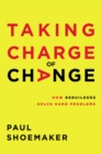 Taking Charge of Change : How Rebuilders Solve Hard Problems - eBook