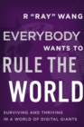 Everybody Wants to Rule the World : Surviving and Thriving in a World of Digital Giants - Book