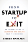From Startup to Exit : An Insider's Guide to Launching and Scaling Your Tech Business - Book