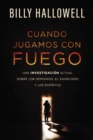 Cuando jugamos con fuego : Una investigacion actual sobre los demonios, el exorcismo y los espiritus - eBook