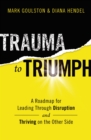Trauma to Triumph : A Roadmap for Leading Through Disruption (and Thriving on the Other Side) - eBook